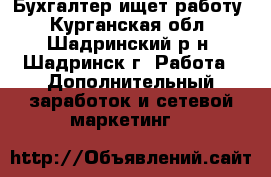 Бухгалтер ищет работу - Курганская обл., Шадринский р-н, Шадринск г. Работа » Дополнительный заработок и сетевой маркетинг   